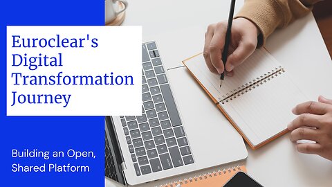 Euroclear's Digital Transformation Journey: Building an Open, Shared Platform