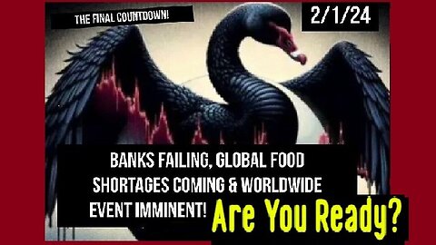 Are You Ready - The Final Countdown! The Major Black Swan Event Looms 2/3/24..