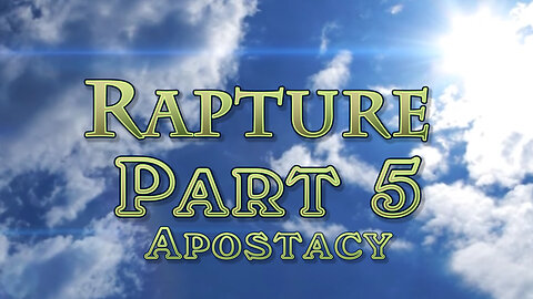 The Rapture: Part 5 The Apostacy