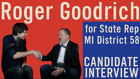 🤵🏻‍♂️ Roger Goodrich for State Representative 🇺🇸 District 58 🏛️ Michigan Candidate Interview ✋🏻🗳️💬