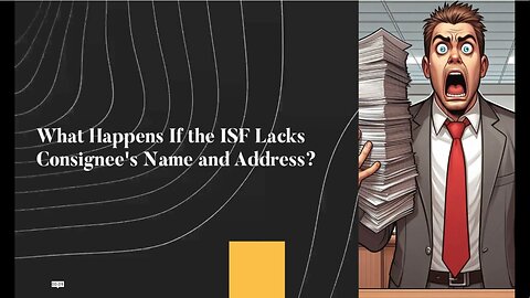 Understanding the Significance: Consignee's Name and Address in ISF