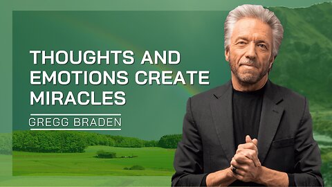 Thoughts And Emotions Create Miracles | Gregg Braden