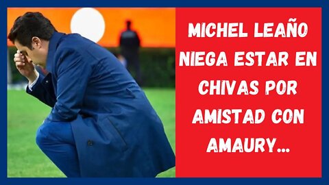 Michel Leaño niega estar en Chivas por amistad con Amaury - Noticias Chivas Hoy