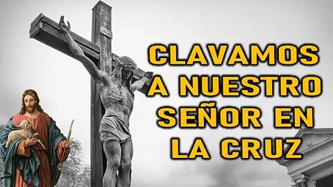 NOSOTROS CLAVAMOS A NUESTRO SEÑOR EN LA CRUZ - LA PASIÓN DE JESUCRISTO POR ISABEL