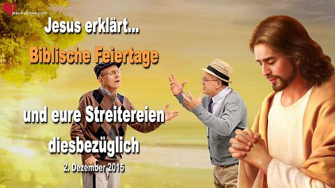 02.12.2015 ❤️ Jesus erklärt... Biblische Feiertage und eure Streitereien diesbezüglich