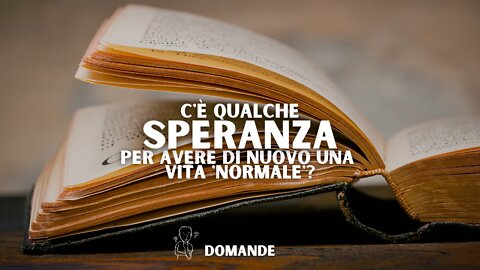 C'è Qualche Speranza per Avere di Nuovo una Vita Normale?