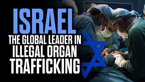 Israel - The Global Leader in Illegal Organ Trafficking