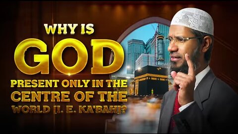 Why Is God Present Only in the Centre of the World (i.e Ka'bah) - Dr Zakir Naik