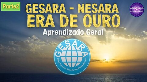 Gesara - Nesara - Era de Ouro - Aprendizado Geral - Parte2