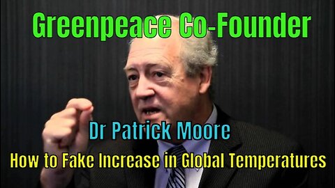 Former Greenpeace Co-Founder Dr Patrick Moore - How to fake the increase in global temperatures