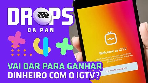 Vai dar para ganhar dinheiro com o #IGTV? | DROPS Da Pan - 12/02/20