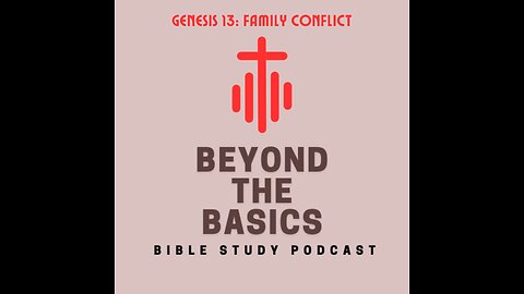 Genesis 13: Family Conflict - Beyond The Basics Bible Study Podcast