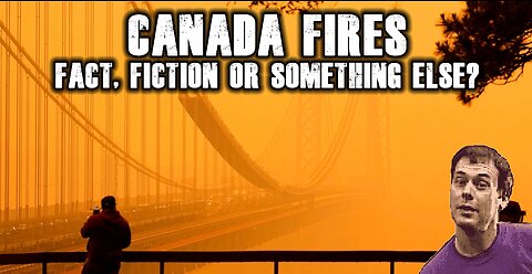 Canada Fires: Fact, Fiction or Something Else?