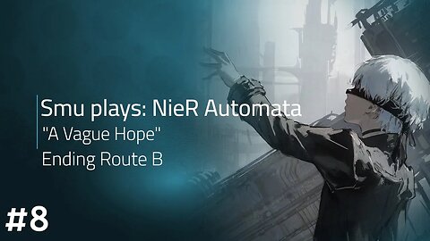 Smu Plays: Nier Automata [Part 8] - "A Vague Hope" (Ending Route B)