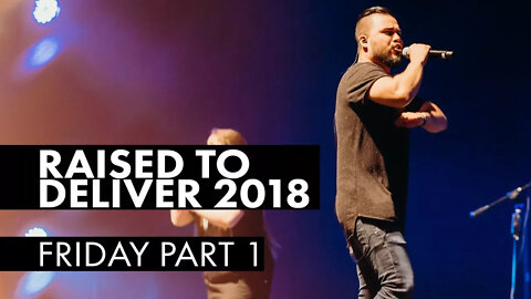 Raised to Deliver 2018 | Friday Part 1