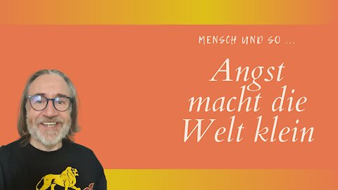 Angst macht die Welt klein