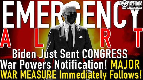 EMERGENCY ALERT! BIDEN SENDS CONGRESS WAR POWERS NOTIFICATION MAJOR WAR MEASURE IMMEDIATELY FOLLOWS