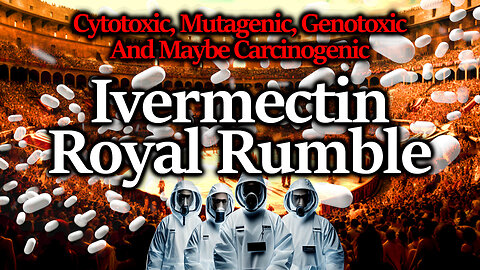 Ivermectin Royal Rumble Debate: IVM Is A Deadly, Cytotoxic, Mutagenic Poison (Carcinogenic Too?)