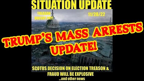 SITUATION UPDATE 11/28/22 - TRUMP'S MASS ARRESTS UPDATE!