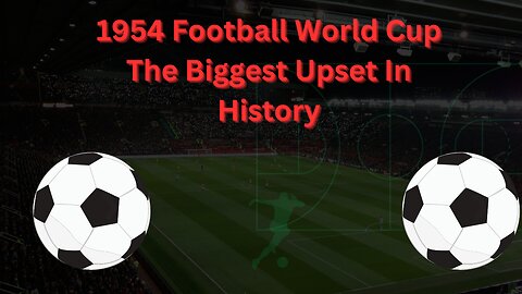 1954 Football World Cup The Biggest Upset in History