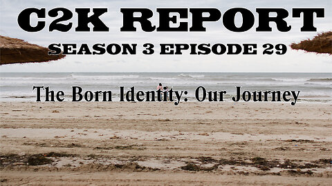 C2K Report S3 E029: The Born Identity, Our Journey!