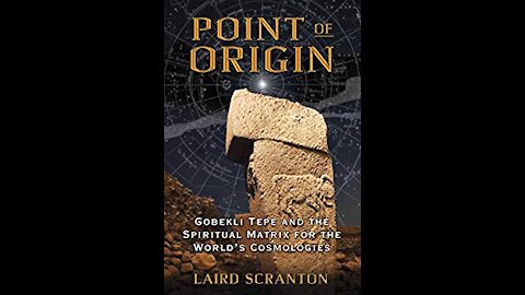 Point of Origin - Gobekli Tepe the Spiritual Matrix for the World’s Cosmologies