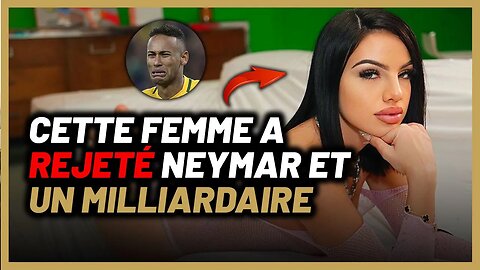 Elle a rejeté Neymar et un milliardaire et voici pourquoi