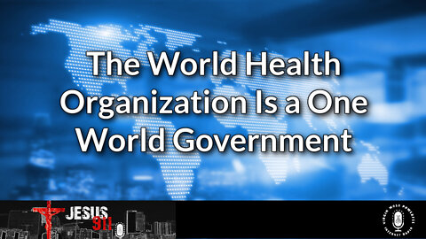 01 Sep 22, Jesus 911: The World Health Organization Is a One World Government