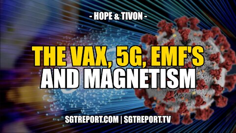 THE VAX, 5G, EMF'S & MAGNETISM -- HOPE & TIVON