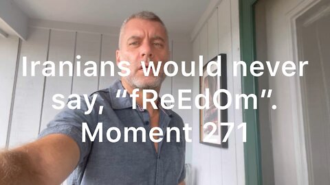 Iranians would never say, “fReEdOm”. Moment 271