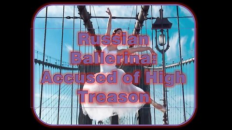 Russian Ballerina Accused of High Treason_ Shocking Revelations