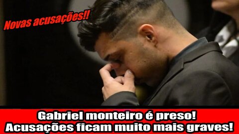 GABRIEL MONTEIRO É PRESO!!! ACUSAÇÕES FICAM MUITO MAIS GRAVES!!!