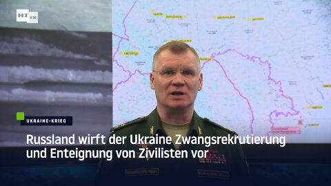 Russland wirft der Ukraine Zwangsrekrutierung und Enteignung von Zivilisten vor