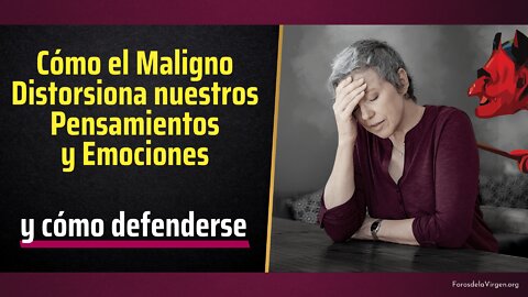 Cómo el Maligno Distorsiona nuestros Pensamientos y Emociones [y cómo defenderse]