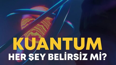 Kuantum - Her Şey Belirsiz mi?