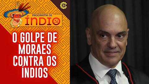 O golpe de Moraes contra os índios - Programa de Índio nº 131 - 18/07/23