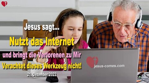 21.12.2022 ❤️ Nutzt das Internet und bringt die Verlorenen zu Mir... Verachtet dieses Werkzeug nicht