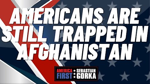 Americans are still Trapped in Afghanistan. Mike Edwards with Sebastian Gorka on AMERICA First