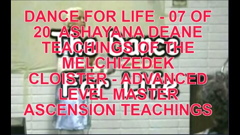 DANCE FOR LIFE - 07 OF 20 ASHAYANA DEANE TEACHINGS OF THE MELCHIZEDEK CLOISTER - ADVANCED LEVEL