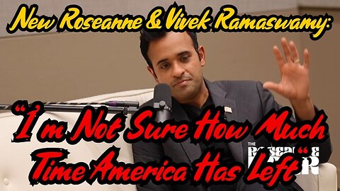 New Roseanne & Vivek Ramaswamy - I'm Not Sure How Much Time America Has Left 1/9/24..