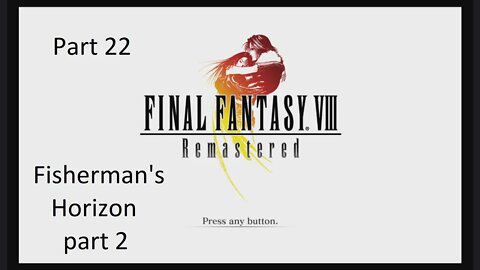 Part 22 Let's Play Final Fantasy 8 - Fisherman's Horizon pt.2