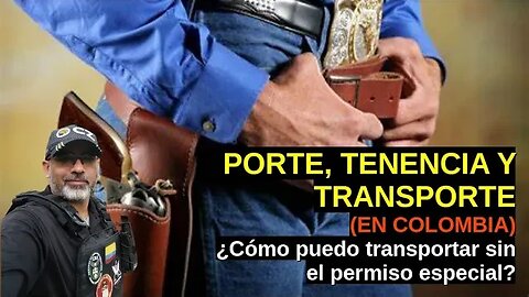 Tenencia, Porte y Transporte en Colombia. ¿Cómo puedo transportar sin el permiso especial?