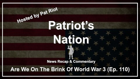 Are We On The Brink Of World War 3 (Ep. 110) - Patriot's Nation