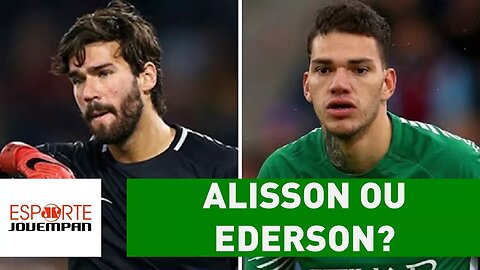 ALISSON ou EDERSON? Quem deve ser o TITULAR na COPA?