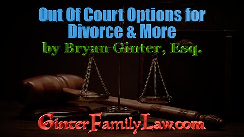 "Out of Court Options for Divorce & More" by Bryan Ginter, Esq.