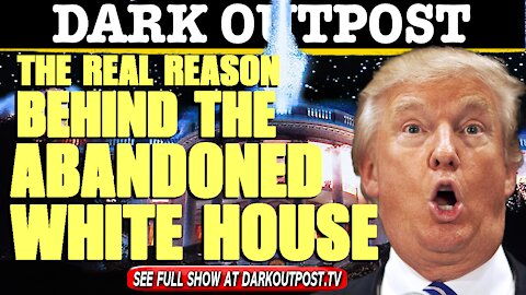 Dark Outpost 05-04-2021 The Real Reason Behind the Abandoned White House