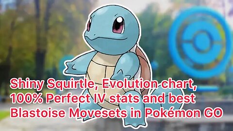 Shiny Squirtle, Evolution chart, 100% Perfect IV stats and best Blastoise Movesets in Pokémon GO