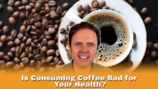 Is Consuming Coffee Bad for Your Health?