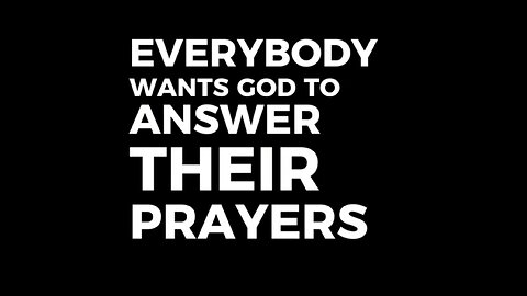 EveryBody Wants God To Answer Their Prayers.