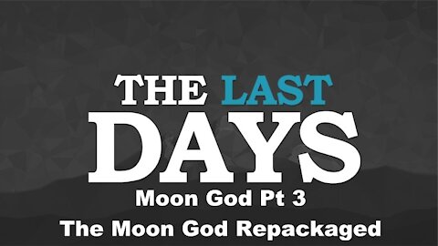 Moon God Pt 3 - The Moon God Repackaged - The Last Days Pt 51